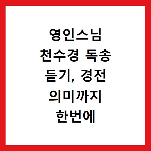 영인스님 천수경 독송 듣기, 경전 의미까지 한번에 해결해요