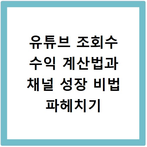 유튜브 조회수 수익 계산법과 채널 성장 비법 파헤치기